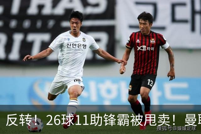 反转！26球11助锋霸被甩卖！曼联或获利2000万欧
