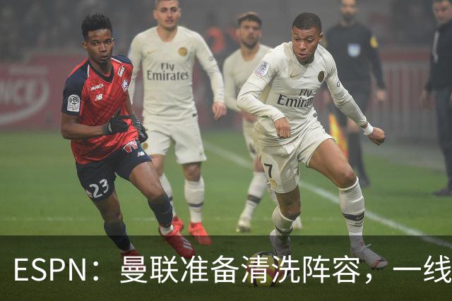 ESPN：曼联准备清洗阵容，一线队11人未来存疑